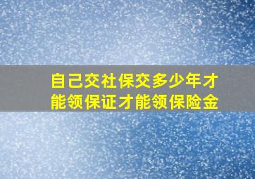 自己交社保交多少年才能领保证才能领保险金