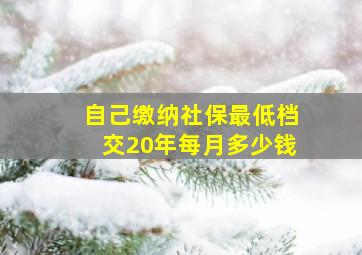 自己缴纳社保最低档交20年每月多少钱