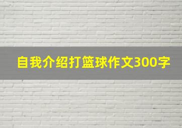 自我介绍打篮球作文300字