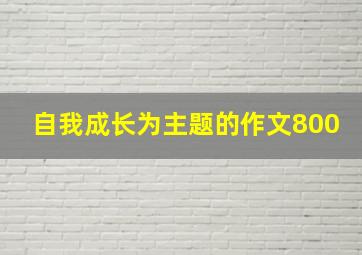 自我成长为主题的作文800