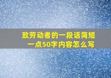 致劳动者的一段话简短一点50字内容怎么写