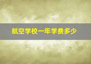 航空学校一年学费多少