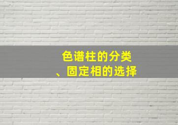 色谱柱的分类、固定相的选择