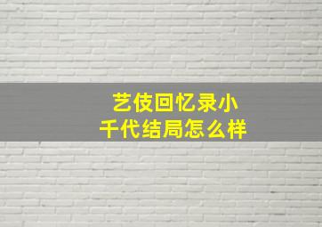 艺伎回忆录小千代结局怎么样