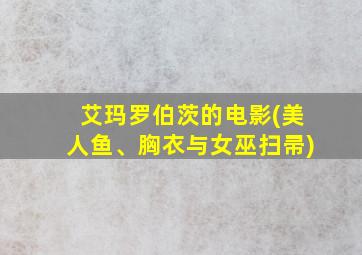 艾玛罗伯茨的电影(美人鱼、胸衣与女巫扫帚)