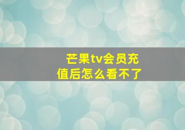 芒果tv会员充值后怎么看不了