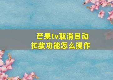 芒果tv取消自动扣款功能怎么操作