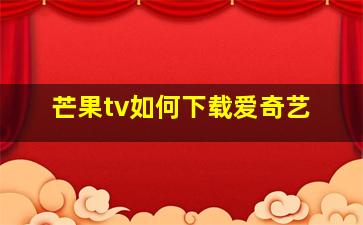 芒果tv如何下载爱奇艺