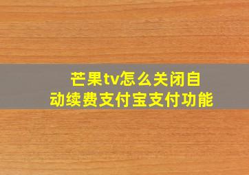 芒果tv怎么关闭自动续费支付宝支付功能