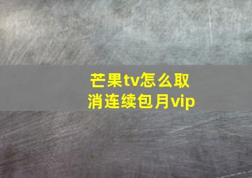 芒果tv怎么取消连续包月vip