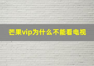 芒果vip为什么不能看电视