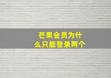 芒果会员为什么只能登录两个