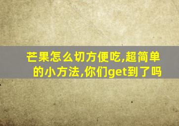 芒果怎么切方便吃,超简单的小方法,你们get到了吗