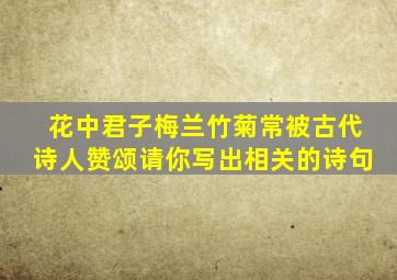 花中君子梅兰竹菊常被古代诗人赞颂请你写出相关的诗句