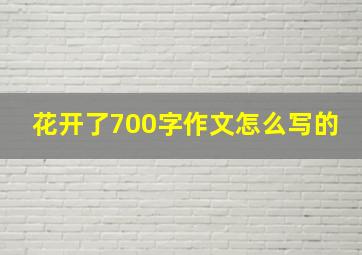 花开了700字作文怎么写的