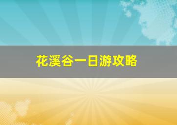 花溪谷一日游攻略