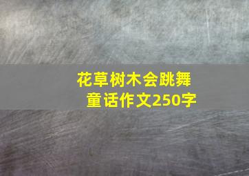 花草树木会跳舞童话作文250字