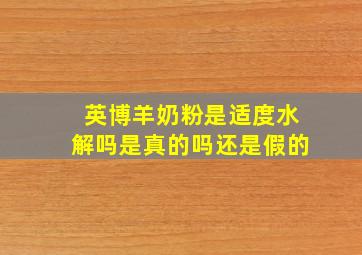 英博羊奶粉是适度水解吗是真的吗还是假的