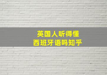 英国人听得懂西班牙语吗知乎