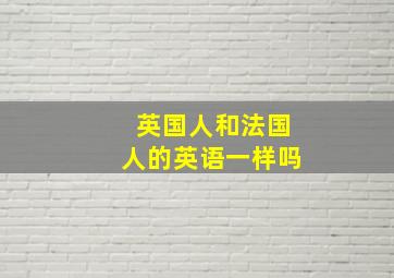 英国人和法国人的英语一样吗