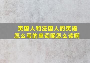 英国人和法国人的英语怎么写的单词呢怎么读啊