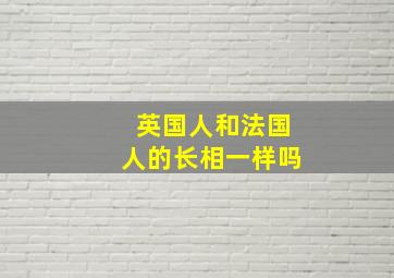 英国人和法国人的长相一样吗