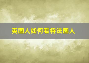 英国人如何看待法国人