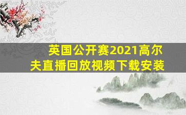 英国公开赛2021高尔夫直播回放视频下载安装