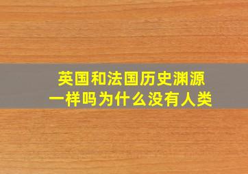 英国和法国历史渊源一样吗为什么没有人类