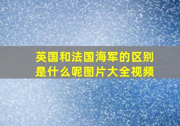 英国和法国海军的区别是什么呢图片大全视频