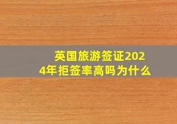 英国旅游签证2024年拒签率高吗为什么