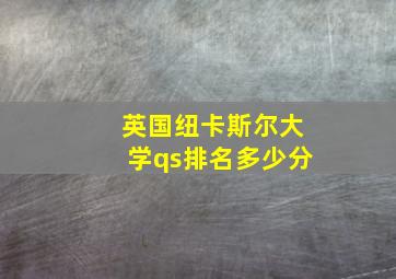 英国纽卡斯尔大学qs排名多少分