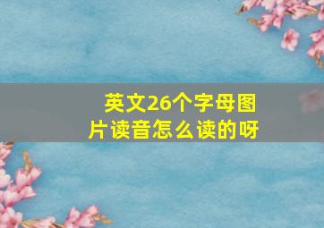 英文26个字母图片读音怎么读的呀