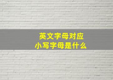 英文字母对应小写字母是什么