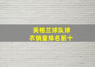 英格兰球队球衣销量排名前十