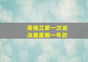 英格兰第一次进决赛是哪一年的