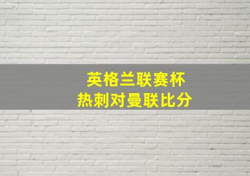 英格兰联赛杯热刺对曼联比分