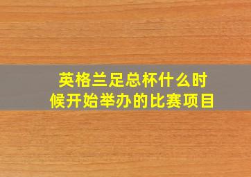 英格兰足总杯什么时候开始举办的比赛项目