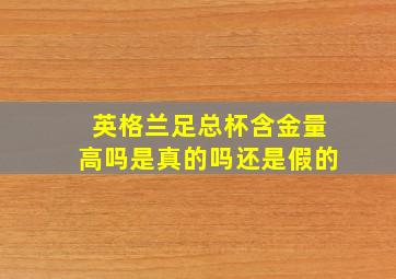 英格兰足总杯含金量高吗是真的吗还是假的