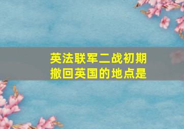 英法联军二战初期撤回英国的地点是