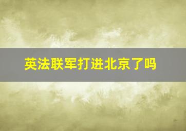 英法联军打进北京了吗