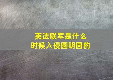 英法联军是什么时候入侵圆明园的