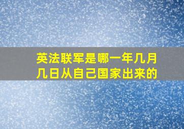 英法联军是哪一年几月几日从自己国家出来的