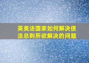 英美法国家如何解决债法总则所欲解决的问题