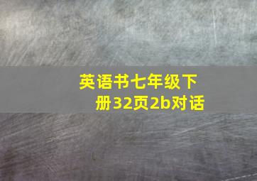 英语书七年级下册32页2b对话