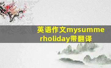 英语作文mysummerholiday带翻译