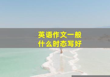 英语作文一般什么时态写好