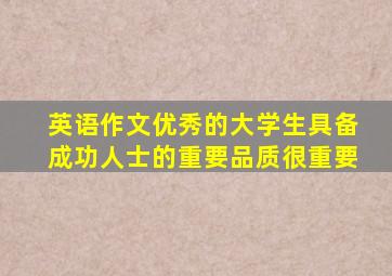 英语作文优秀的大学生具备成功人士的重要品质很重要