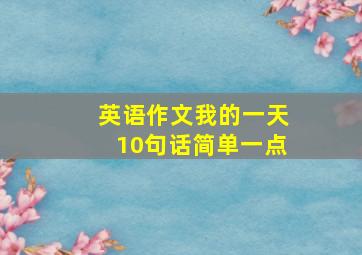 英语作文我的一天10句话简单一点