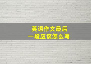 英语作文最后一段应该怎么写